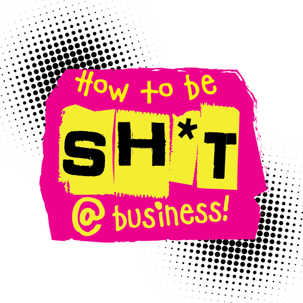 How to be Shit at Business